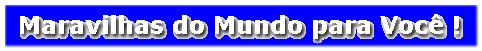 Maravilhas do mundo para voc